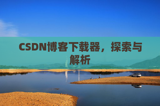 CSDN博客下载器，探索与解析